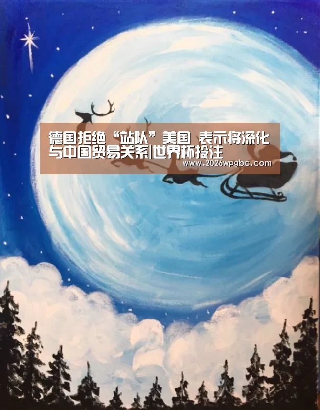 德国拒绝“站队”美国 表示将深化与中国贸易关系|世界杯投注(图1) 世界杯投注